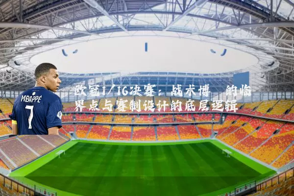 欧冠1/16决赛:战术博弈的临界点与赛制设计的底层逻辑