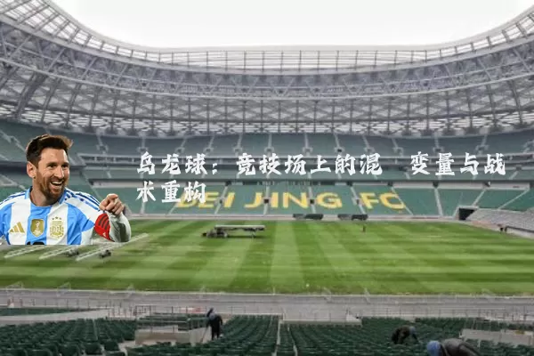 乌龙球：竞技场上的混沌变量与战术重构