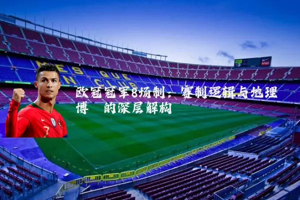 欧冠冠军8场制:赛制逻辑与地理博弈的深层解构