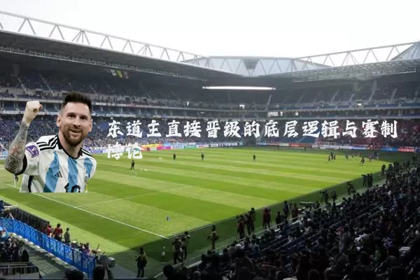 东道主直接晋级的底层逻辑与赛制悖论