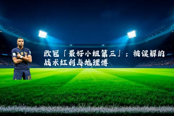 欧冠「最好小组第三」:被误解的战术红利与地理博弈
