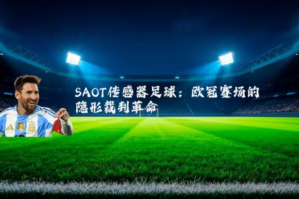 SAOT传感器足球:欧冠赛场的隐形裁判革命