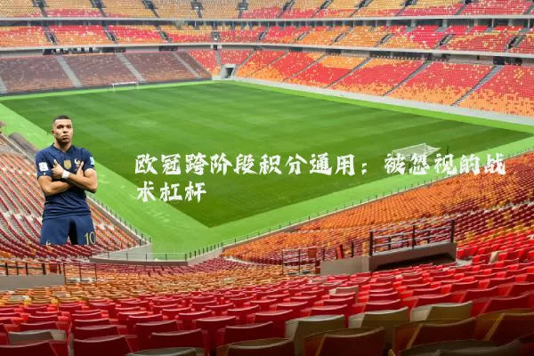 欧冠跨阶段积分通用:被忽视的战术杠杆